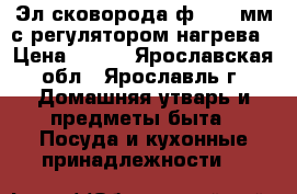 Эл.сковорода ф- 300 мм с регулятором нагрева › Цена ­ 600 - Ярославская обл., Ярославль г. Домашняя утварь и предметы быта » Посуда и кухонные принадлежности   
